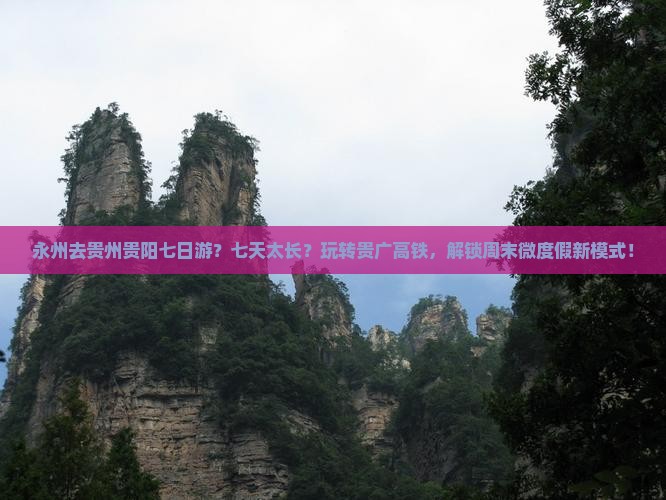 永州去贵州贵阳七日游？七天太长？玩转贵广高铁，解锁周末微度假新模式！