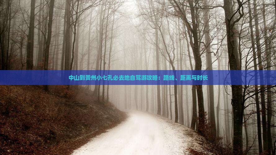 中山到贵州小七孔必去地自驾游攻略：路线、距离与时长