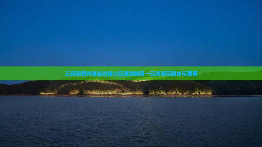 三月到贵州青岩古镇七日游攻略及一日游游玩路线与费用