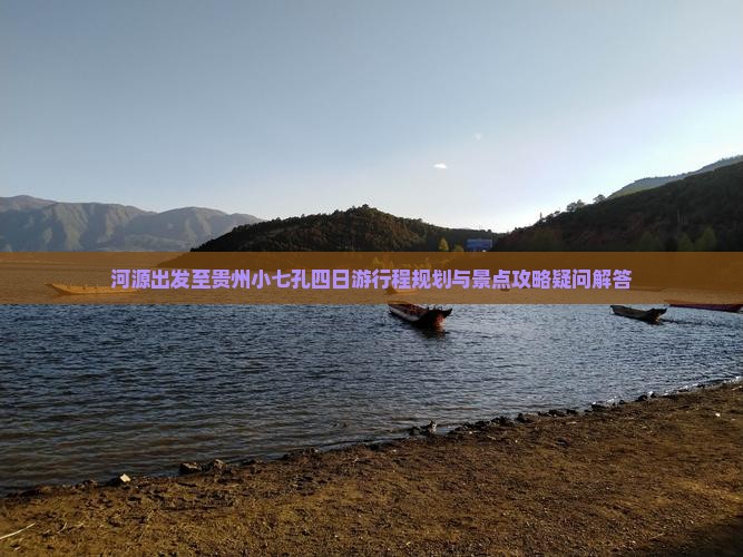 河源出发至贵州小七孔四日游行程规划与景点攻略疑问解答