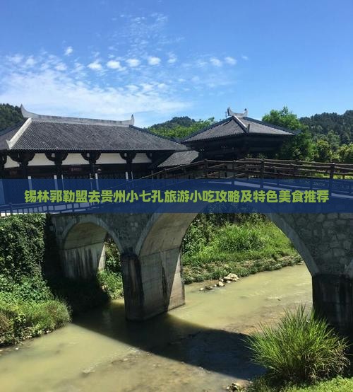 锡林郭勒盟去贵州小七孔旅游小吃攻略及特色美食推荐