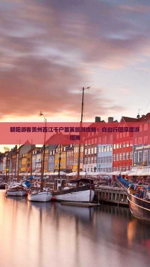 朝阳游客贵州西江千户苗寨旅游攻略：自由行团深度游指南