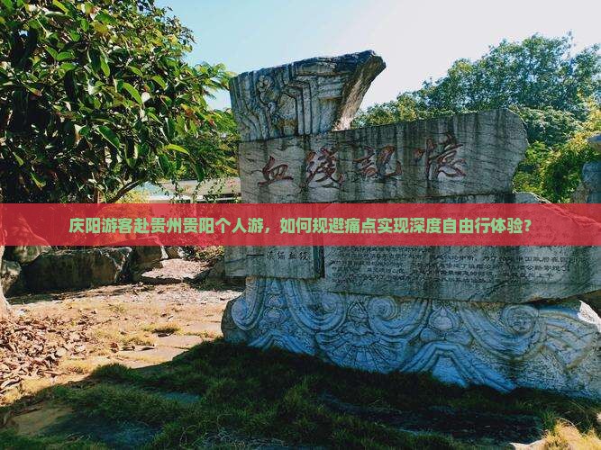 庆阳游客赴贵州贵阳个人游，如何规避痛点实现深度自由行体验？