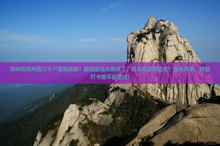 铁岭到贵州西江千户苗寨旅游？路途遥远太麻烦了，有没有高铁直达？苗乡风情、网红打卡地不容错过！