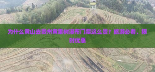 为什么黄山去贵州黄果树瀑布门票这么贵？旅游必看、限时优惠