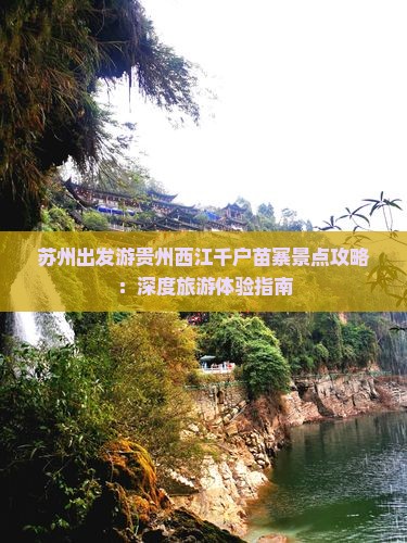 苏州出发游贵州西江千户苗寨景点攻略：深度旅游体验指南