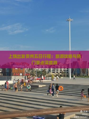 上饶出发贵州五日行程：旅游攻略与热门景点深度游