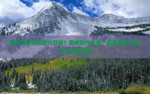 通化去贵州贵阳六日游？贵州旅行必看：避暑胜地+网红打卡地全攻略