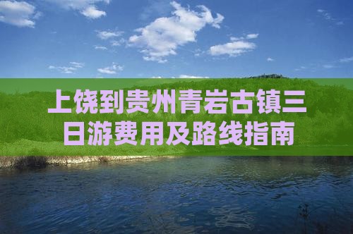 上饶到贵州青岩古镇三日游费用及路线指南