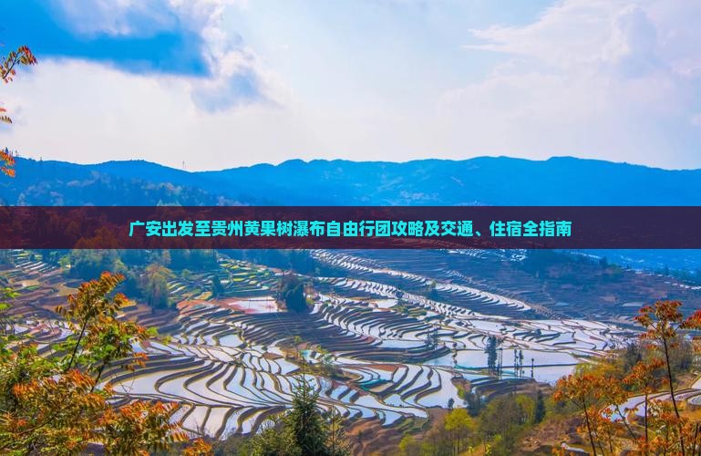 广安出发至贵州黄果树瀑布自由行团攻略及交通、住宿全指南