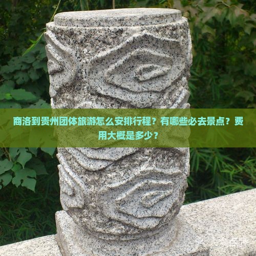 商洛到贵州团体旅游怎么安排行程？有哪些必去景点？费用大概是多少？