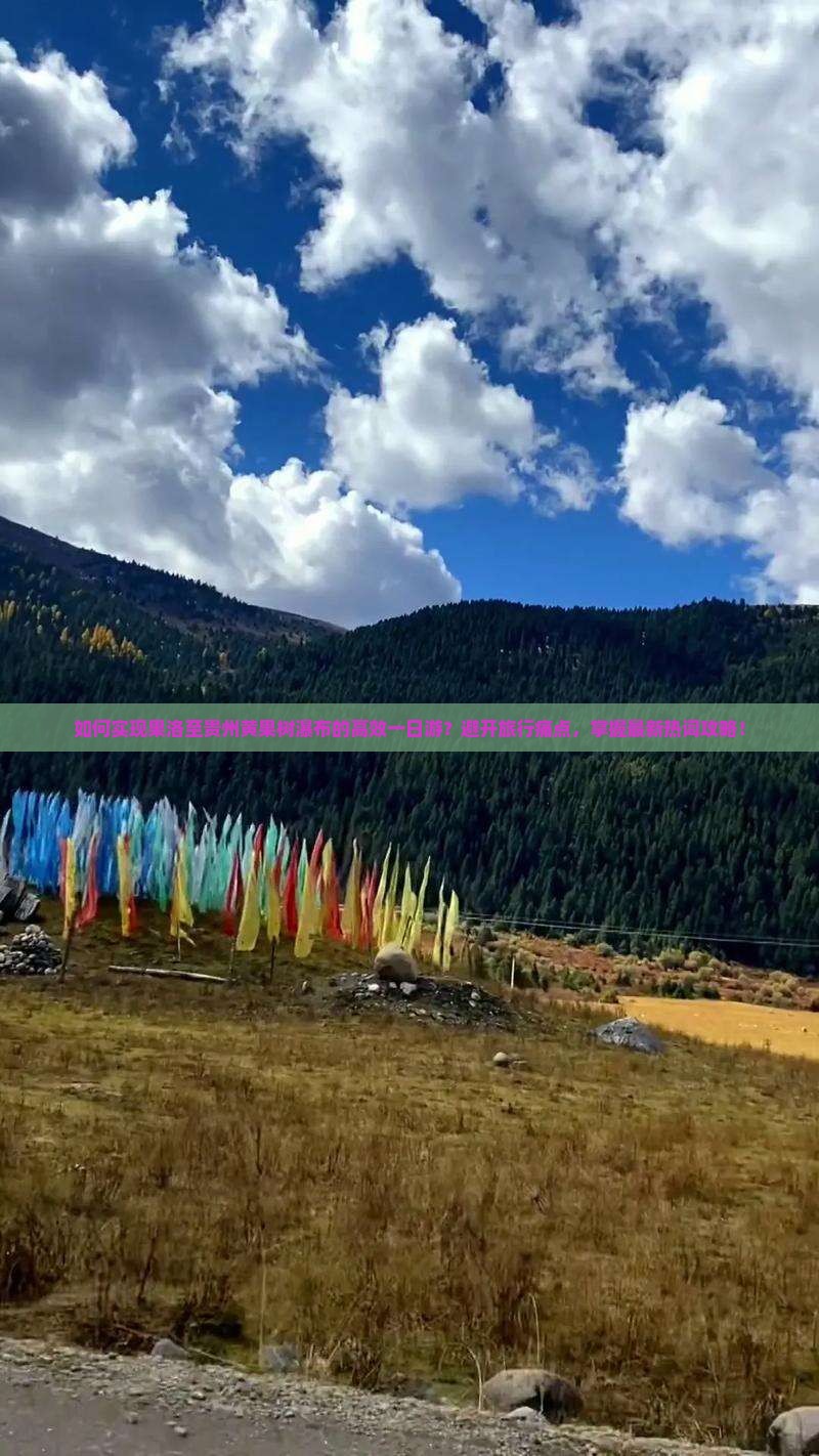 如何实现果洛至贵州黄果树瀑布的高效一日游？避开旅行痛点，掌握最新热词攻略！