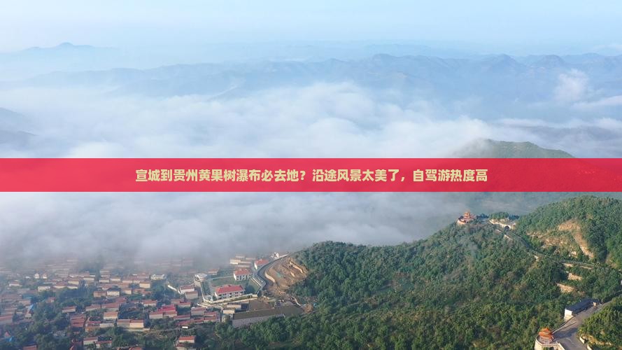宣城到贵州黄果树瀑布必去地？沿途风景太美了，自驾游热度高