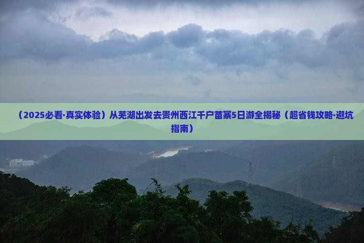 芜湖到贵州西江千户苗寨五日游 芜湖到贵州西江千户苗寨五日游