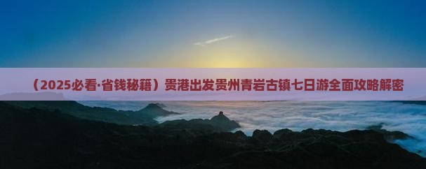 贵港到贵州青岩古镇七日游