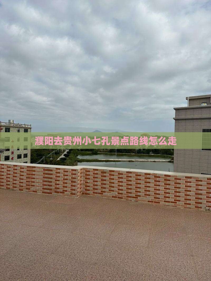 濮阳去贵州小七孔景点