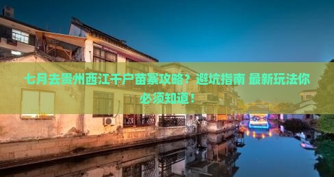 七月到贵州西江千户苗寨攻略