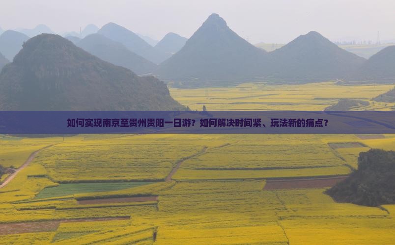 如何实现南京至贵州贵阳一日游？如何解决时间紧、玩法新的痛点？