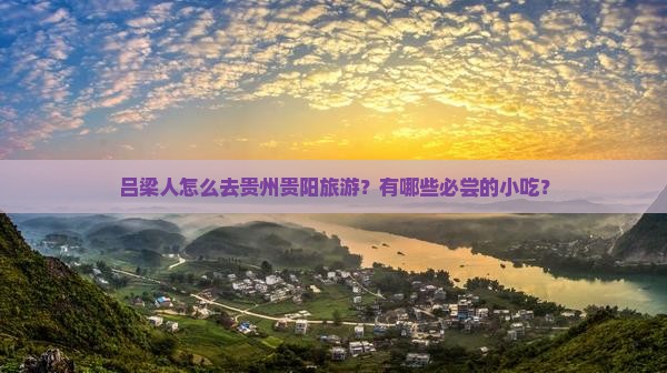 吕梁人怎么去贵州贵阳旅游？有哪些必尝的小吃？