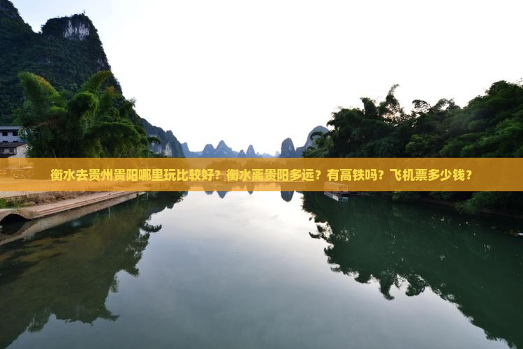 衡水去贵州贵阳哪里玩比较好？衡水离贵阳多远？有高铁吗？飞机票多少钱？