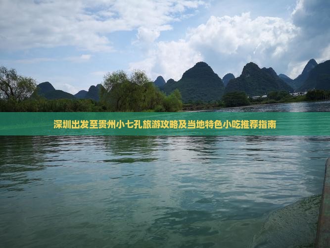 深圳出发至贵州小七孔旅游攻略及当地特色小吃推荐指南