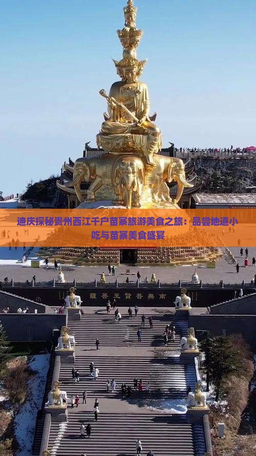 迪庆探秘贵州西江千户苗寨旅游美食之旅：品尝地道小吃与苗寨美食盛宴