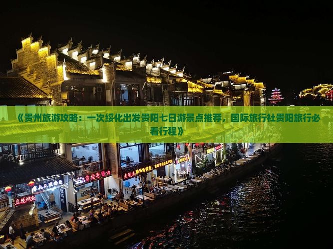 《贵州旅游攻略：一次绥化出发贵阳七日游景点推荐，国际旅行社贵阳旅行必看行程》