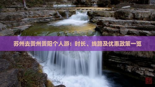 苏州去贵州贵阳个人游：时长、线路及优惠政策一览