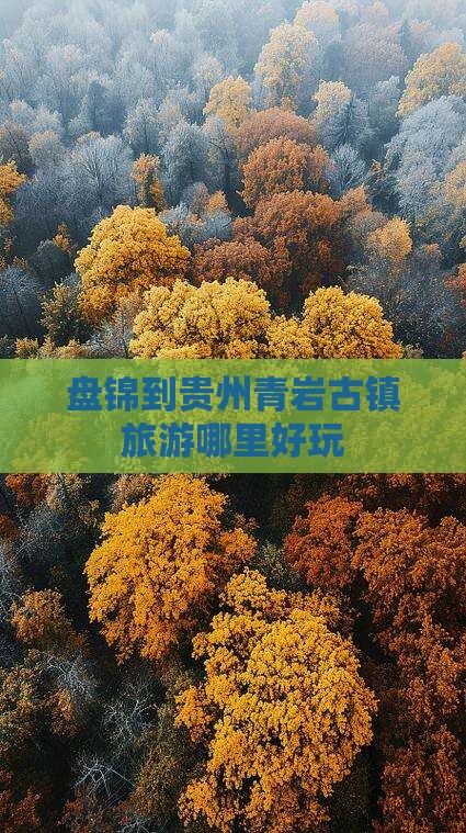 盘锦到贵州青岩古镇旅游哪里好玩