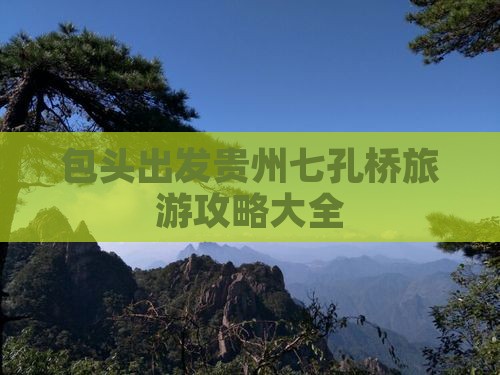 包头出发贵州七孔桥旅游攻略大全