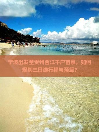 宁波出发至贵州西江千户苗寨，如何规划三日游行程与预算？