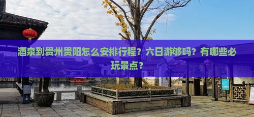酒泉到贵州贵阳怎么安排行程？六日游够吗？有哪些必玩景点？