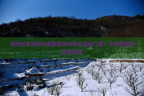 滨州出发如何优惠获取贵州青岩古镇门票？下有哪些游览新政部