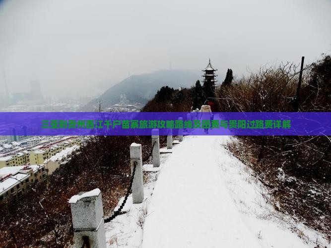 三亚到贵州西江千户苗寨旅游攻略路线及团费与贵阳过路费详解