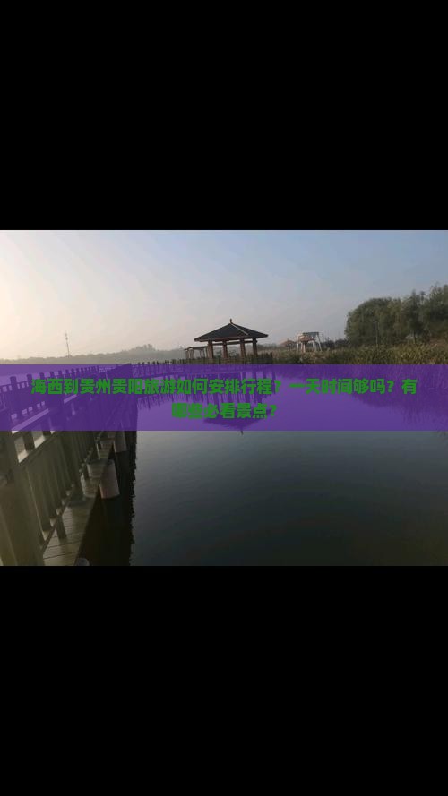 海西到贵州贵阳旅游如何安排行程？一天时间够吗？有哪些必看景点？