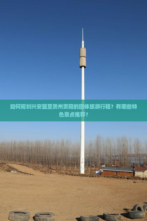 如何规划兴安盟至贵州贵阳的团体旅游行程？有哪些特色景点推荐？