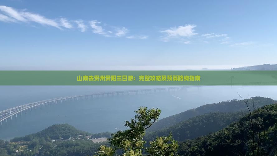 山南去贵州贵阳三日游：完整攻略及预算路线指南