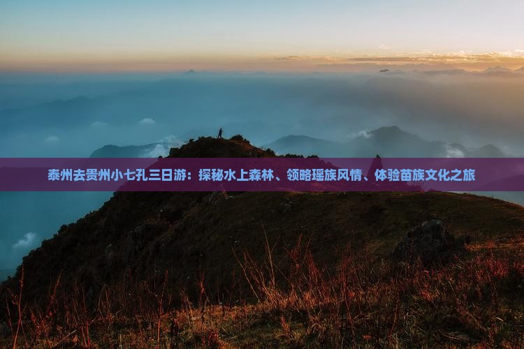 泰州去贵州小七孔三日游：探秘水上森林、领略瑶族风情、体验苗族文化之旅