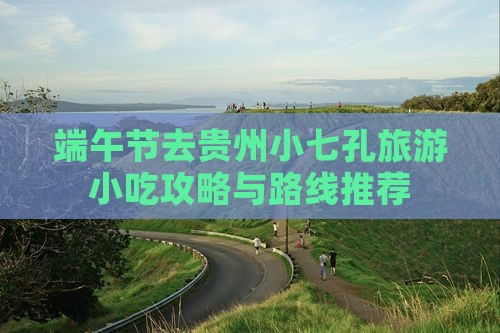 端午节去贵州小七孔旅游小吃攻略与路线推荐