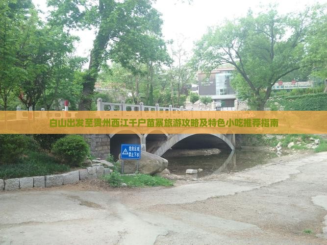白山出发至贵州西江千户苗寨旅游攻略及特色小吃推荐指南