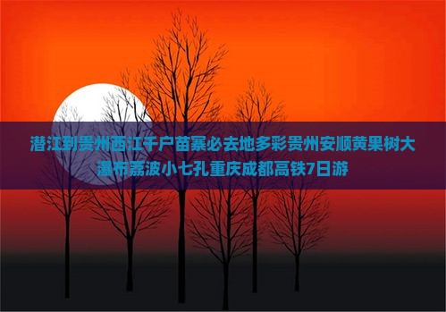 潜江到贵州西江千户苗寨必去地