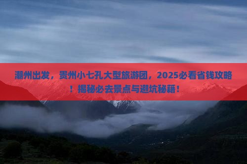 潮州去贵州小七孔大型旅游团