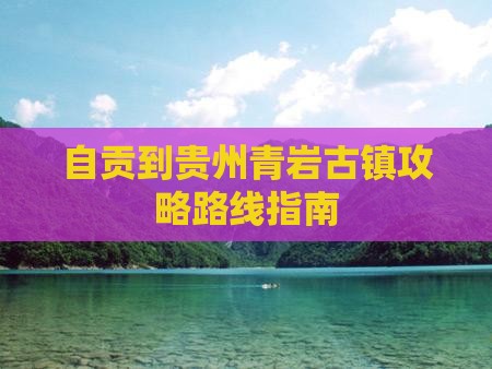 自贡到贵州青岩古镇攻略