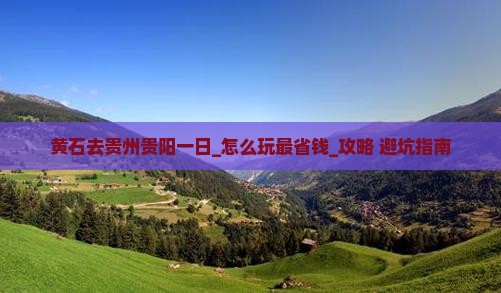 黄石去贵州贵阳一日