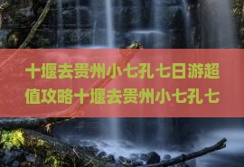 十堰去贵州小七孔七日游