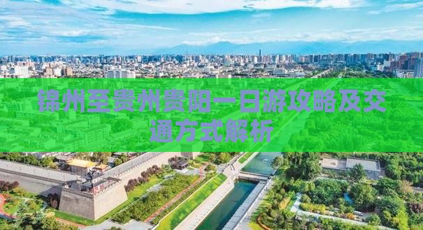 锦州至贵州贵阳一日游攻略及交通方式解析
