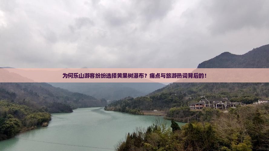 为何乐山游客纷纷选择黄果树瀑布？痛点与旅游热词背后的！