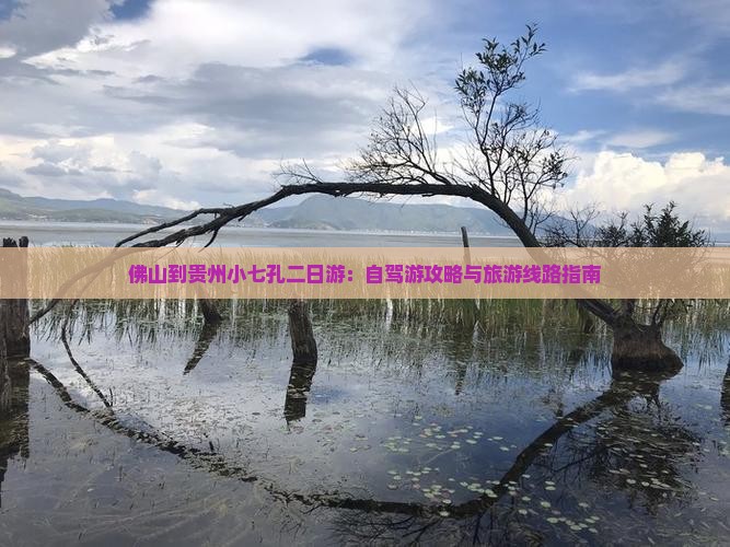 佛山到贵州小七孔二日游：自驾游攻略与旅游线路指南