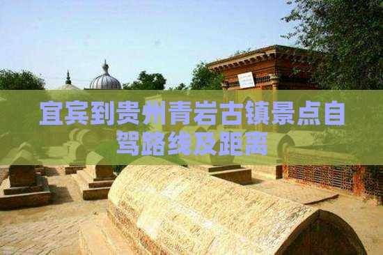 宜宾到贵州青岩古镇景点自驾路线及距离