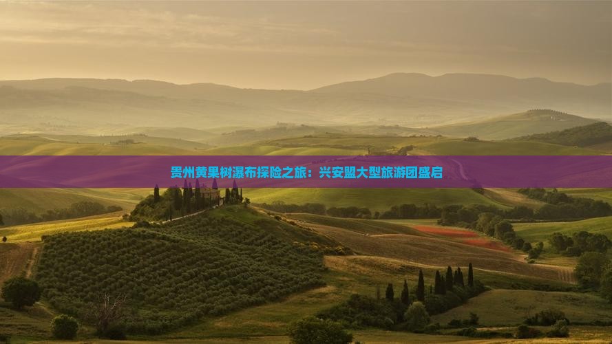 贵州黄果树瀑布探险之旅：兴安盟大型旅游团盛启